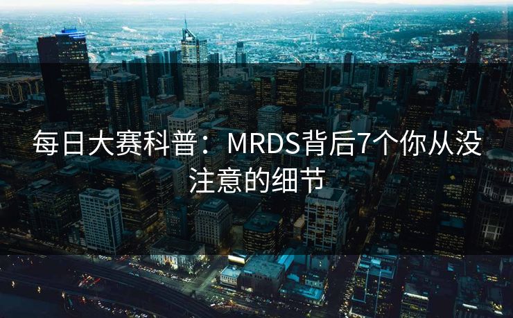 每日大赛科普：MRDS背后7个你从没注意的细节